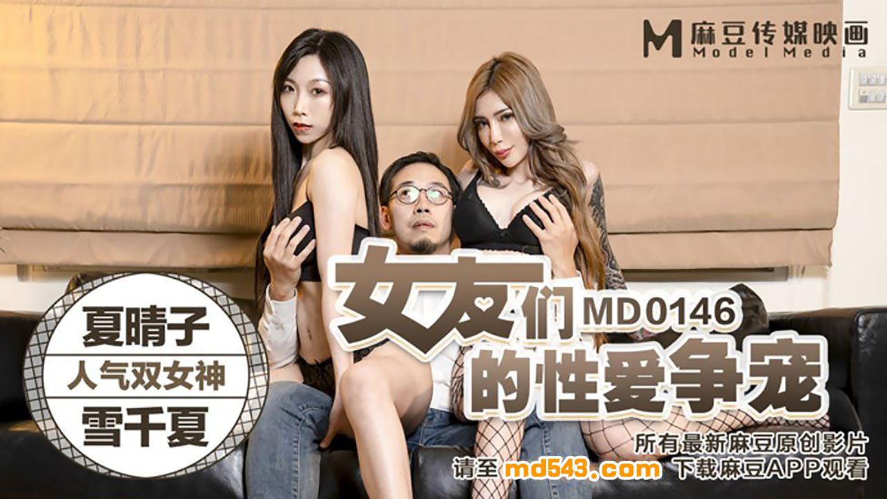[国产麻豆] MD0146 女友們的性愛爭寵