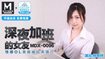 麻豆传媒映画MDX0096・林思妤・深夜加班的女友・性感OL客服被玩弄骚穴