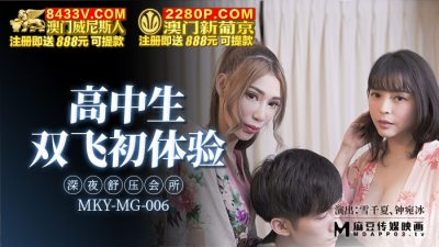 麻豆传媒映画・MKY-MG-006・雪千夏・钟宛冰・高中生双飞初体验
