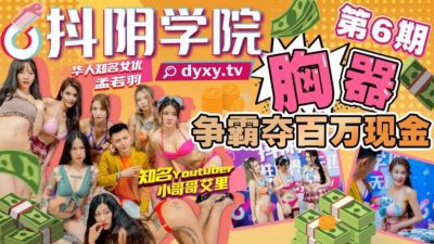 國產麻豆AV 抖陰學院第6期胸器爭霸奪百萬現金