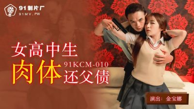 國產AV 91制片廠 91KCM-010女高中生肉體還父債 金寶娜