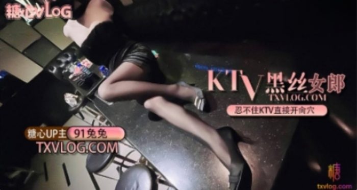 國產AV 糖心Vlog 土豪大神的专属性玩物 KTV性感黑丝女郎 包厢现场 91兔兔