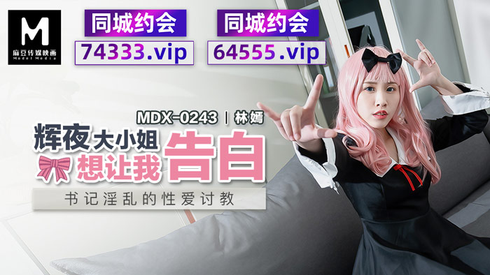 國產麻豆AV MDX-0243 輝夜大小姐想讓我告白 林嫣