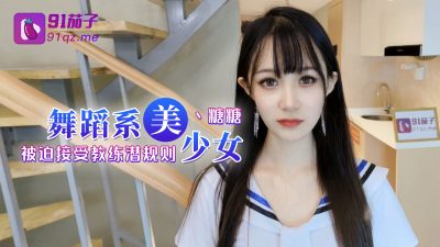 國產AV 91茄子 舞蹈系美少女被迫接受教练潜规则 女神糖糖