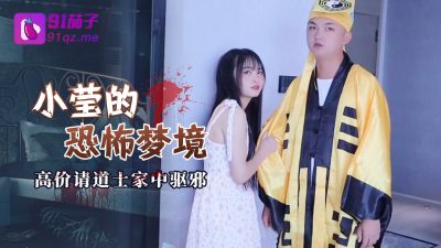 國產AV 91茄子 小莹的恐怖梦境高价请道士家中驱邪