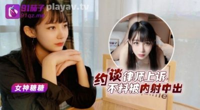 國產AV 91茄子 約談律師不上訴不料被內射中出 女神糖糖