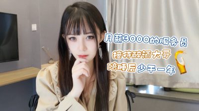 萝莉原创 – 月薪3000的服务员接待醉酒大哥陪睡后少干一年 – 女神糖糖