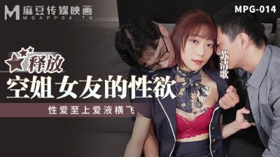國產麻豆AV MPG-014 釋放空姐女友的性欲 蘇清歌