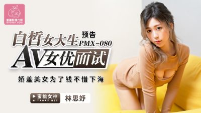 國產AV 蜜桃影像傳媒 PMX080 AV女優面試 白皙女大生 林思妤