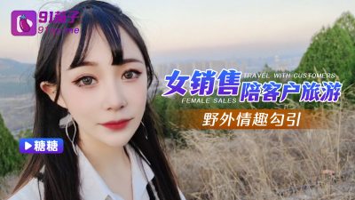 國產AV 91茄子 女銷售陪客戶旅遊野外情趣勾引 糖糖