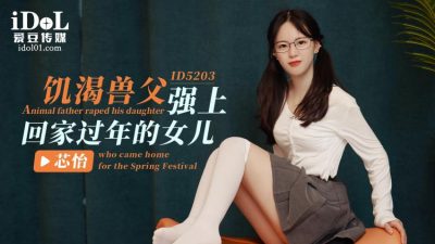 國產AV 愛豆傳媒 ID5203 饑渴獸父強上回家過年的女兒 芯怡