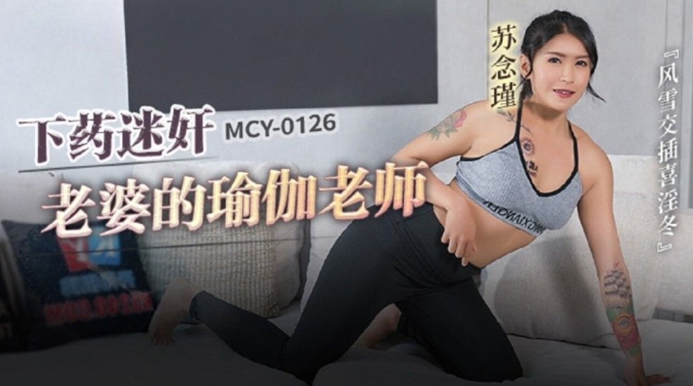 國產麻豆AV MCY0126 下藥迷奸老婆的瑜伽老師 蘇念瑾