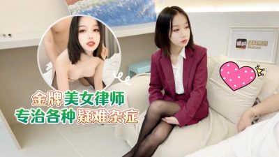國產AV 蘿莉社 金牌美女律師專治各種疑難雜症
