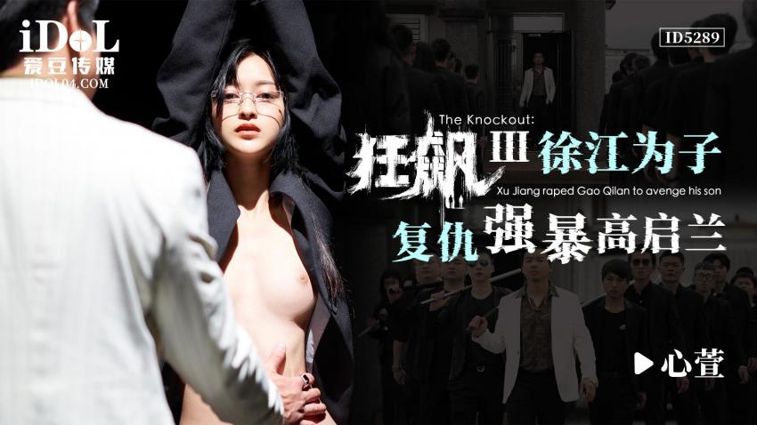 國產AV 愛豆傳媒 ID5289 狂飙III 徐江為子複仇強暴高啟蘭 心萱