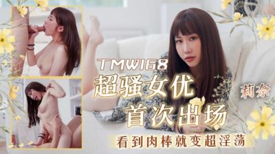 天美传媒・TMW168・超骚女优首次出场看到肉棒就变超淫荡・莉奈