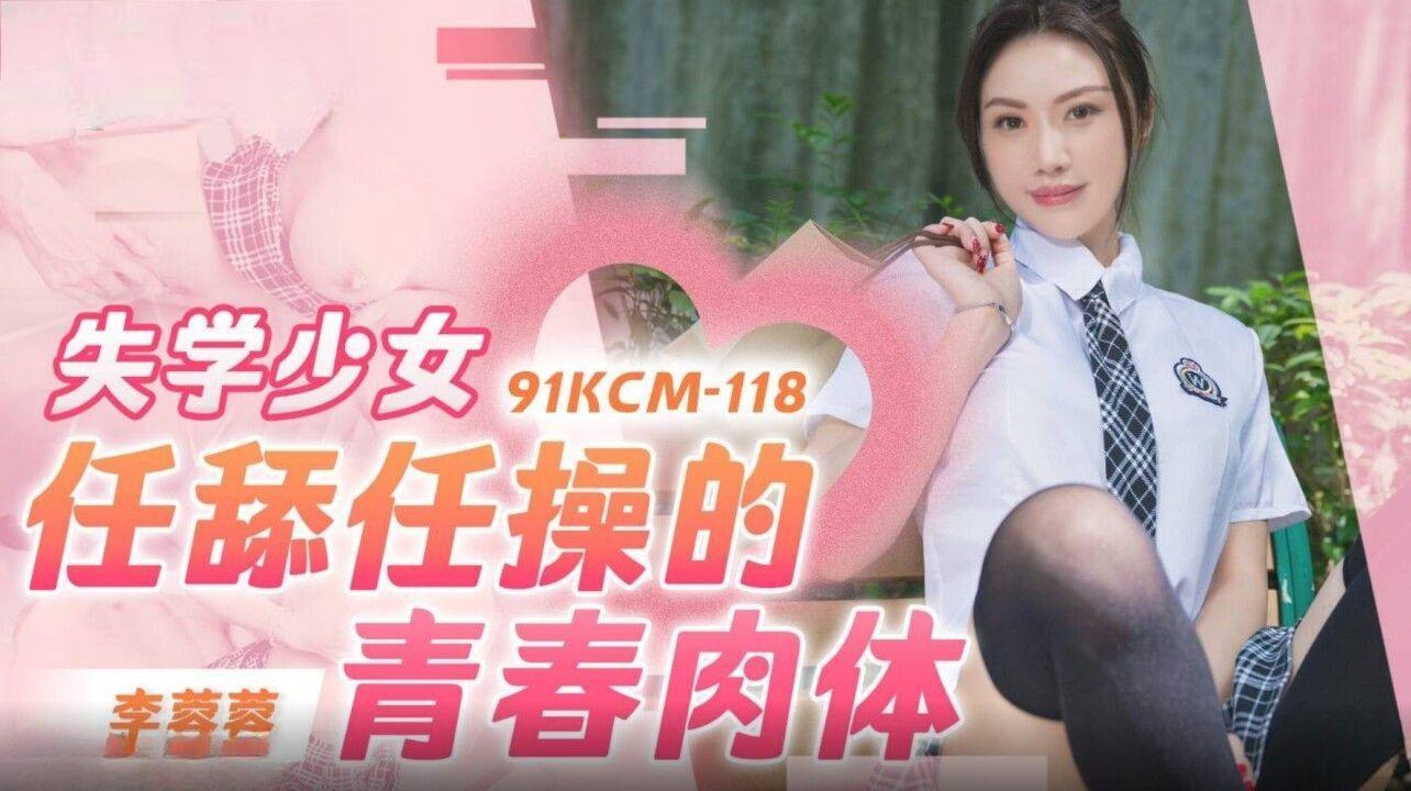 91制片厂・91KCM-118・失学少女任舔任操的青春肉体・李蓉蓉