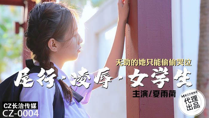 麻豆传媒映画x长治传媒 ・CZ-004・尾行・凌辱・女学生・无助的她只能偷偷哭泣・夏雨荷