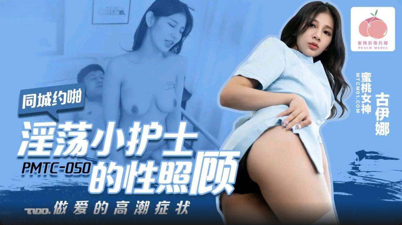 蜜桃影像传媒・PMTC-050・淫荡小护士的性照顾・做爱的高潮症状・古伊娜
