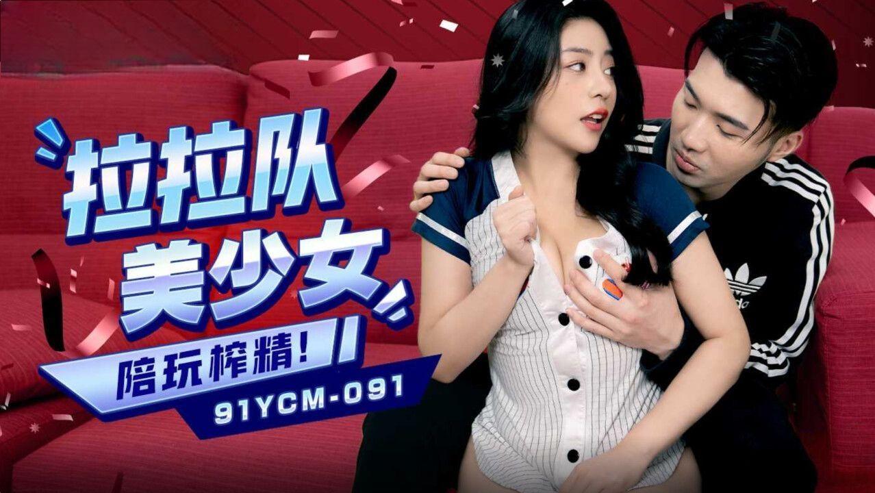 91制片厂・91YCM-091・啦啦队美少女陪玩榨精・宋雨川