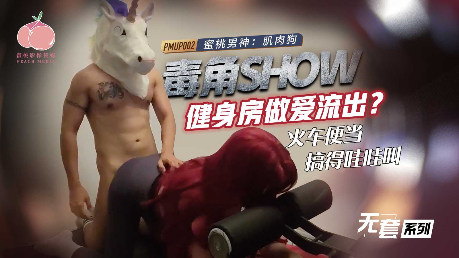 蜜桃影像传媒・PMUP-002・毒角show健身房做爱流出・火车便当搞得哇哇叫・肌肉狗