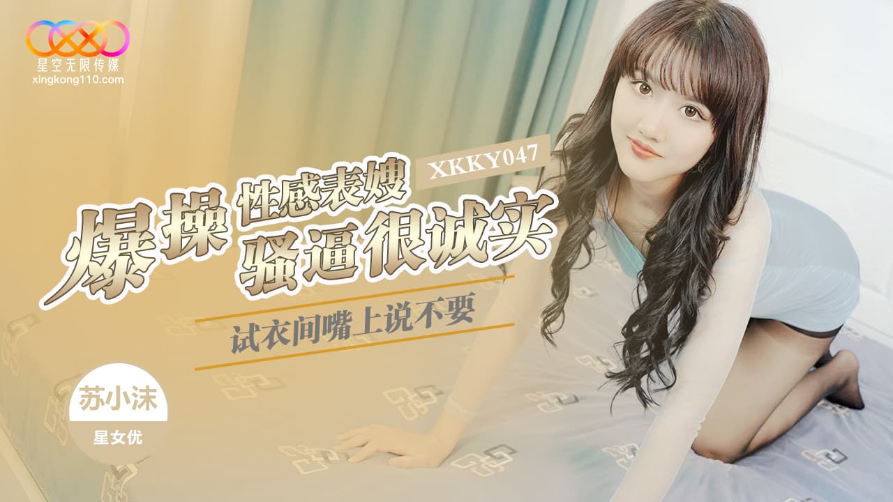 國產AV 星空無限傳媒 XKKY047 衣間爆操性感表嫂 嘴上說不要騷逼很誠實 蘇小沫