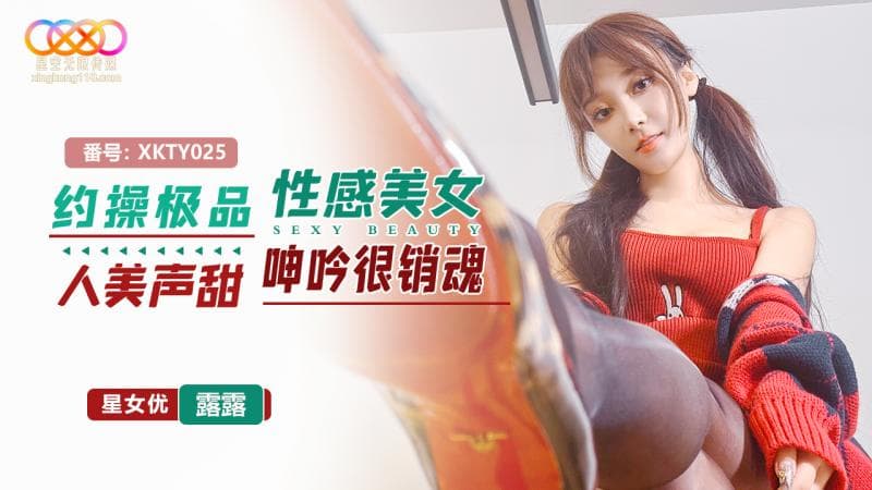國產AV 星空無限傳媒 XKTY025 約操極品性感美女 人美聲甜呻吟很銷魂 露露