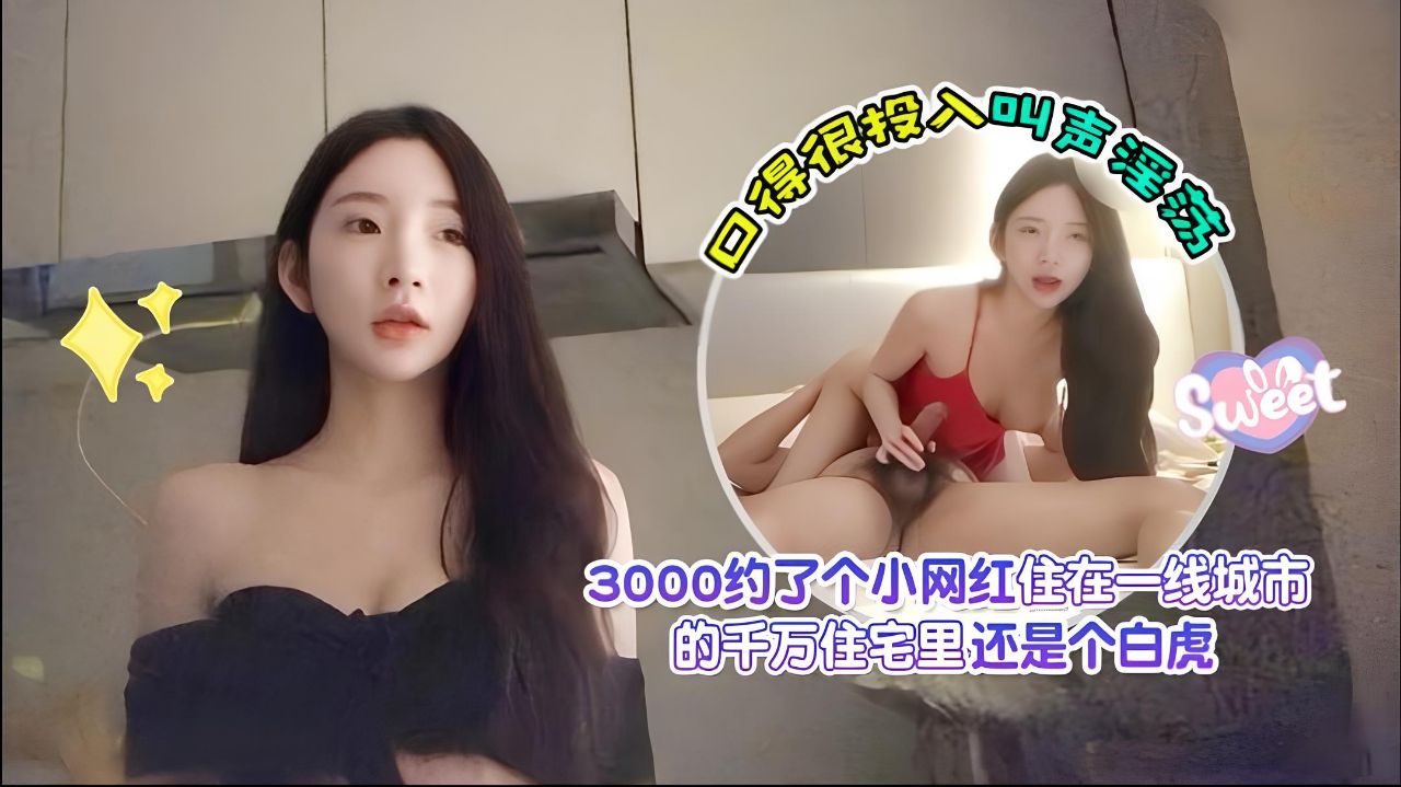 國產AV 杏吧爱坤探花 3000约了个小网红，住在一线城市的千万住宅里，还是个白虎，口得很投入叫声淫荡