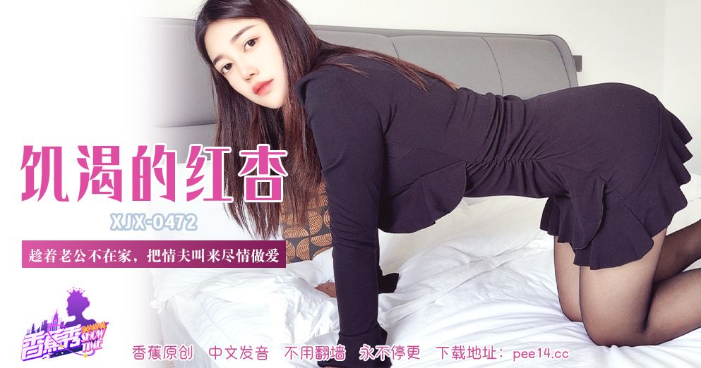 國產AV 香蕉視頻傳媒 XJX-472 趁着老公不在家，把情夫叫来尽情做爱