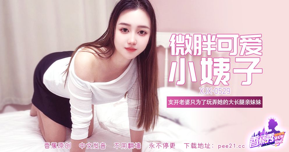 國產AV 香蕉視頻傳媒 XJX-529 微胖可爱大长腿小姨子