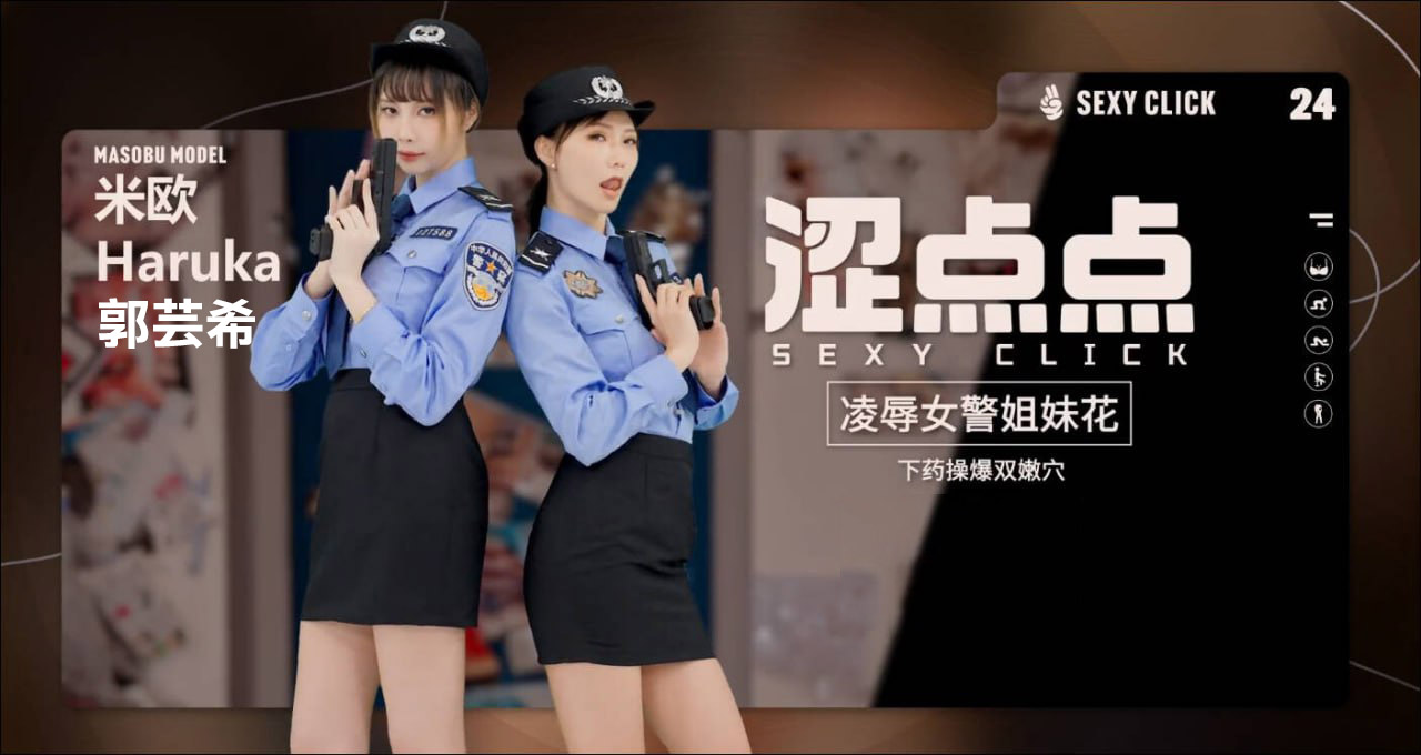 國產AV 高颜值热门网红女模【郭芸希】& 米欧 凌辱女警姐妹花